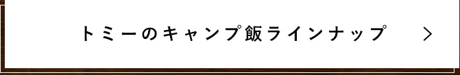 トミーのキャンプ飯ラインナップ